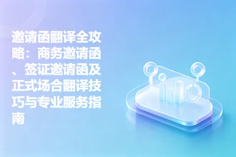 邀请函翻译全攻略：商务邀请函、签证邀请函及正式场合翻译技巧与专业服务指南