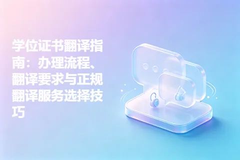 学位证书翻译指南：办理流程、翻译要求与正规翻译服务选择技巧