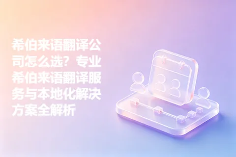 希伯来语翻译公司怎么选？专业希伯来语翻译服务与本地化解决方案全解析