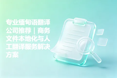 专业缅甸语翻译公司推荐｜商务文件本地化与人工翻译服务解决方案