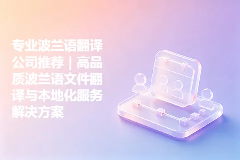 专业波兰语翻译公司推荐｜高品质波兰语文件翻译与本地化服务解决方案