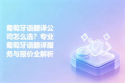 葡萄牙语翻译公司怎么选？专业葡萄牙语翻译服务与报价全解析