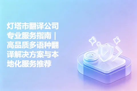 灯塔市翻译公司专业服务指南｜高品质多语种翻译解决方案与本地化服务推荐