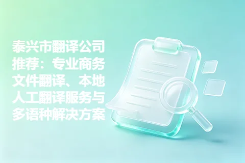 泰兴市翻译公司推荐：专业商务文件翻译、本地人工翻译服务与多语种解决方案
