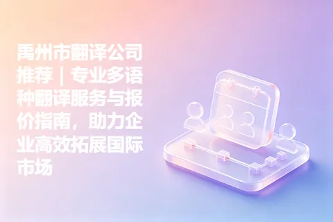 禹州市翻译公司推荐｜专业多语种翻译服务与报价指南，助力企业高效拓展国际市场