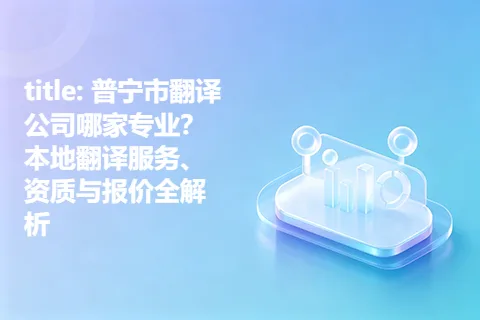 title: 普宁市翻译公司哪家专业？本地翻译服务、资质与报价全解析