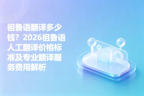 祖鲁语翻译多少钱？2026祖鲁语人工翻译价格标准及专业翻译服务费用解析