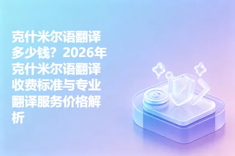 克什米尔语翻译多少钱？2026年克什米尔语翻译收费标准与专业翻译服务价格解析