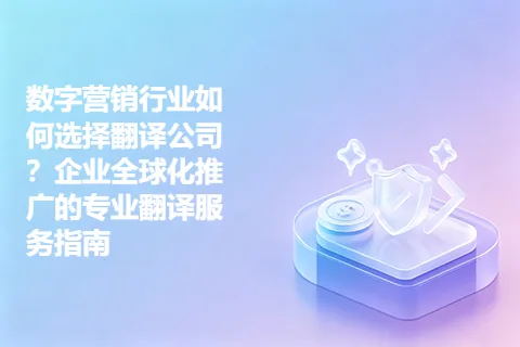 数字营销行业如何选择翻译公司？企业全球化推广的专业翻译服务指南