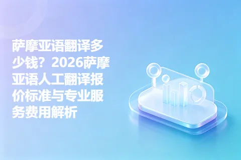 萨摩亚语翻译多少钱？2026萨摩亚语人工翻译报价标准与专业服务费用解析