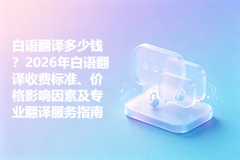 白语翻译多少钱？2026年白语翻译收费标准、价格影响因素及专业翻译服务指南