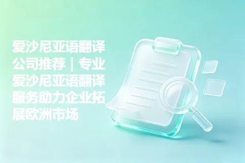 爱沙尼亚语翻译公司推荐｜专业爱沙尼亚语翻译服务助力企业拓展欧洲市场
