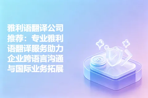 雅利语翻译公司推荐：专业雅利语翻译服务助力企业跨语言沟通与国际业务拓展