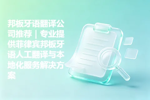 邦板牙语翻译公司推荐｜专业提供菲律宾邦板牙语人工翻译与本地化服务解决方案