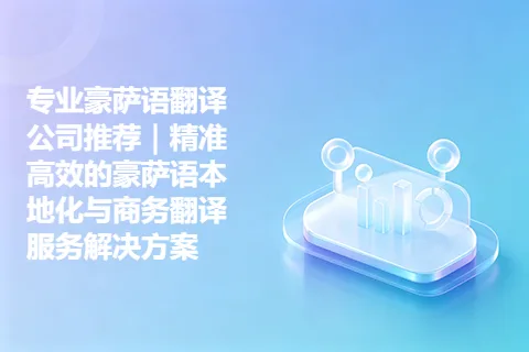 专业豪萨语翻译公司推荐｜精准高效的豪萨语本地化与商务翻译服务解决方案