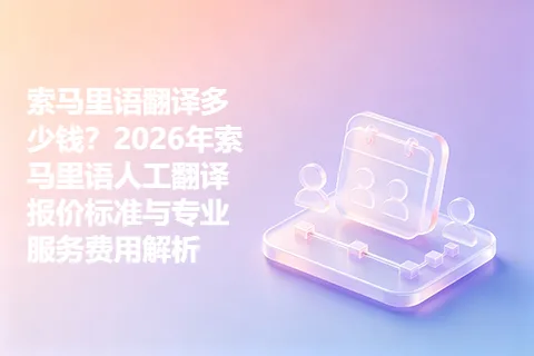 索马里语翻译多少钱？2026年索马里语人工翻译报价标准与专业服务费用解析