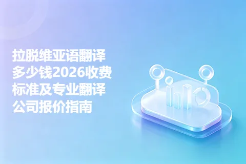 拉脱维亚语翻译多少钱2026收费标准及专业翻译公司报价指南