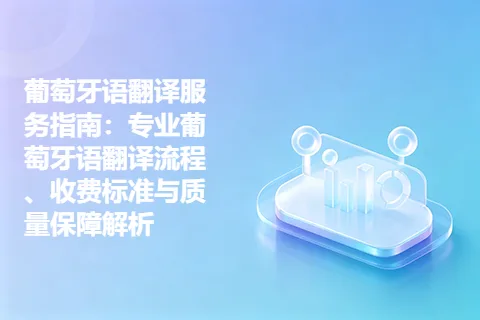 葡萄牙语翻译服务指南：专业葡萄牙语翻译流程、收费标准与质量保障解析
