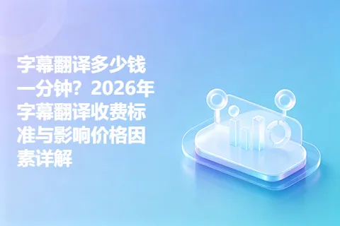 字幕翻译多少钱一分钟？2026年字幕翻译收费标准与影响价格因素详解
