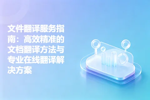 文件翻译服务指南：高效精准的文档翻译方法与专业在线翻译解决方案