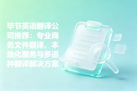 毕节英语翻译公司推荐：专业商务文件翻译、本地化服务与多语种翻译解决方案