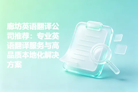 廊坊英语翻译公司推荐：专业英语翻译服务与高品质本地化解决方案