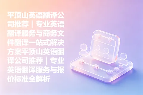 平顶山英语翻译公司推荐｜专业英语翻译服务与商务文件翻译一站式解决方案平顶山英语翻译公司推荐｜专业英语翻译服务与报价标准全解析