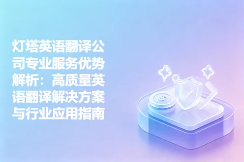 灯塔英语翻译公司专业服务优势解析：高质量英语翻译解决方案与行业应用指南