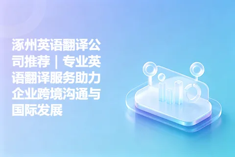 涿州英语翻译公司推荐｜专业英语翻译服务助力企业跨境沟通与国际发展