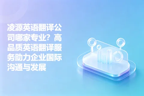 凌源英语翻译公司哪家专业？高品质英语翻译服务助力企业国际沟通与发展
