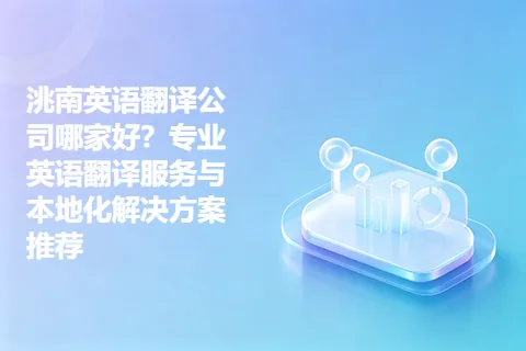 洮南英语翻译公司哪家好？专业英语翻译服务与本地化解决方案推荐