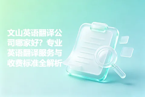 文山英语翻译公司哪家好？专业英语翻译服务与收费标准全解析