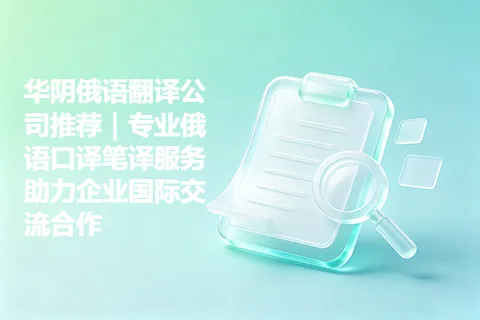 华阴俄语翻译公司推荐|专业俄语口译笔译服务助力企业国际交流合作