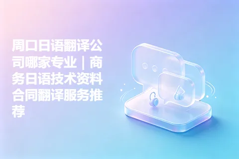 周口日语翻译公司哪家专业｜商务日语技术资料合同翻译服务推荐