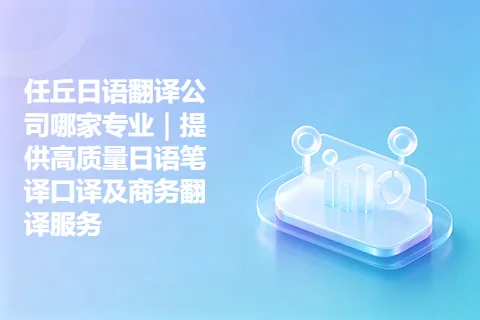 任丘日语翻译公司哪家专业｜提供高质量日语笔译口译及商务翻译服务
