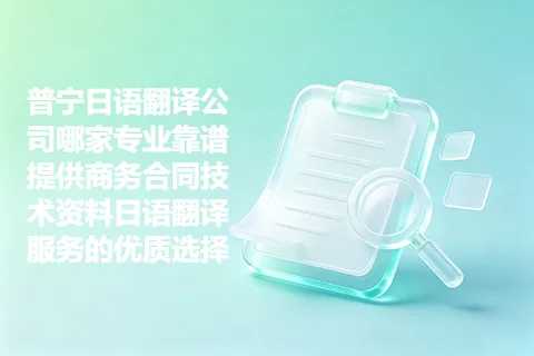 普宁日语翻译公司哪家专业靠谱 提供商务合同技术资料日语翻译服务的优质选择