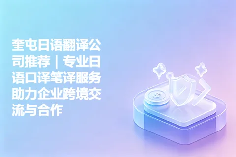 奎屯日语翻译公司推荐｜专业日语口译笔译服务助力企业跨境交流与合作