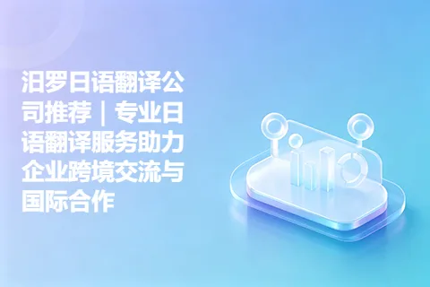 汨罗日语翻译公司推荐｜专业日语翻译服务助力企业跨境交流与国际合作