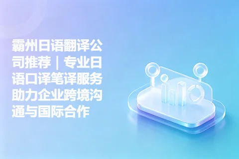 霸州日语翻译公司推荐|专业日语口译笔译服务助力企业跨境沟通与国际合作