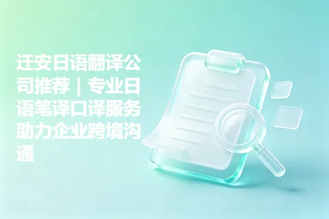 迁安日语翻译公司推荐｜专业日语笔译口译服务助力企业跨境沟通