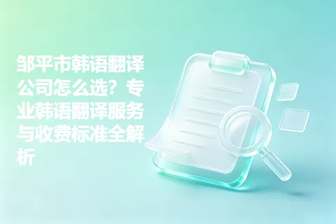 邹平市韩语翻译公司怎么选?专业韩语翻译服务与收费标准全解析
