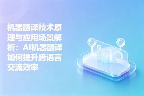 机器翻译技术原理与应用场景解析：AI机器翻译如何提升跨语言交流效率