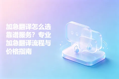 加急翻译怎么选靠谱服务?专业加急翻译流程与价格指南