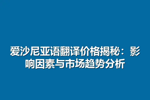 爱沙尼亚语翻译价格揭秘：影响因素与市场趋势分析