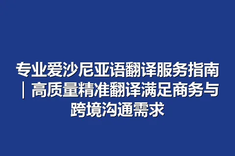 专业爱沙尼亚语翻译服务指南|高质量精准翻译满足商务与跨境沟通需求