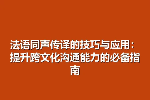 法语同声传译的技巧与应用：提升跨文化沟通能力的必备指南