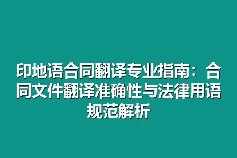 印地语合同翻译专业指南：合同文件翻译准确性与法律用语规范解析
