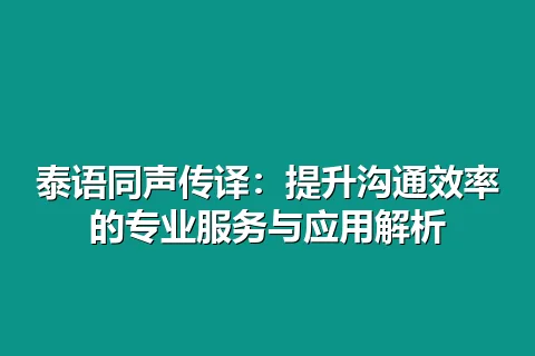 泰语同声传译：提升沟通效率的专业服务与应用解析