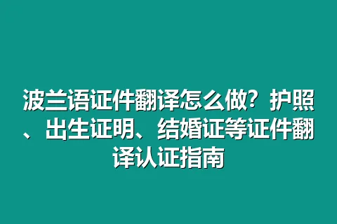 波兰语证件翻译怎么做？护照、出生证明、结婚证等证件翻译认证指南