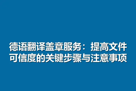 德语翻译盖章服务:提高文件可信度的关键步骤与注意事项
